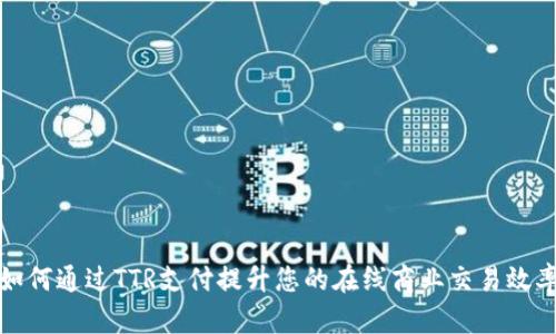 如何通过TTR支付提升您的在线商业交易效率