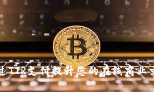 如何通过TTR支付提升您的在线商业交易效率
